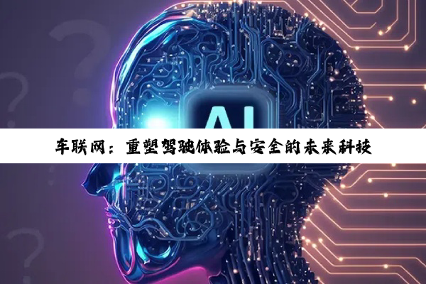 【科普解答】车联网：重塑驾驶体验与安全的未来科技深度解析