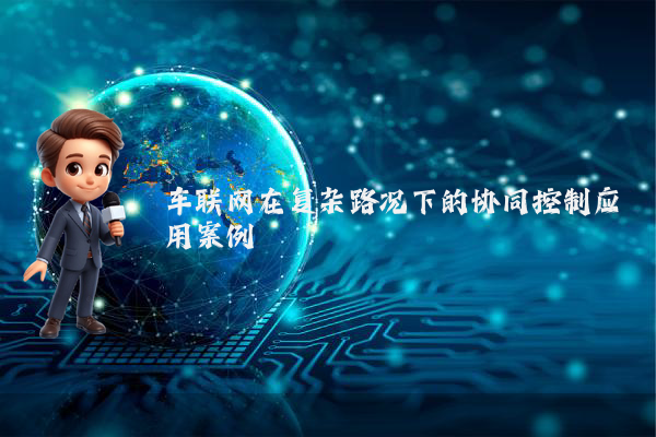 车联网在复杂路况下的协同控制应用案例