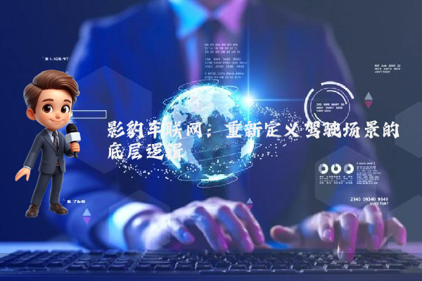 影豹车联网：重新定义驾驶场景的底层逻辑