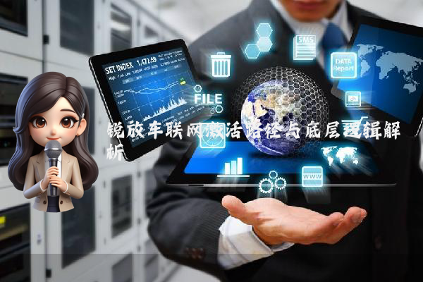 锐放车联网激活路径与底层逻辑解析