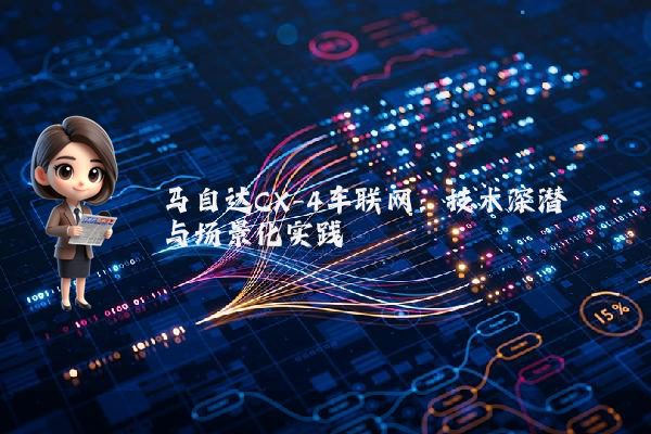 马自达CX-4车联网：技术深潜与场景化实践