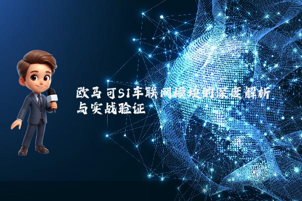 欧马可S1车联网模块的深度解析与实战验证