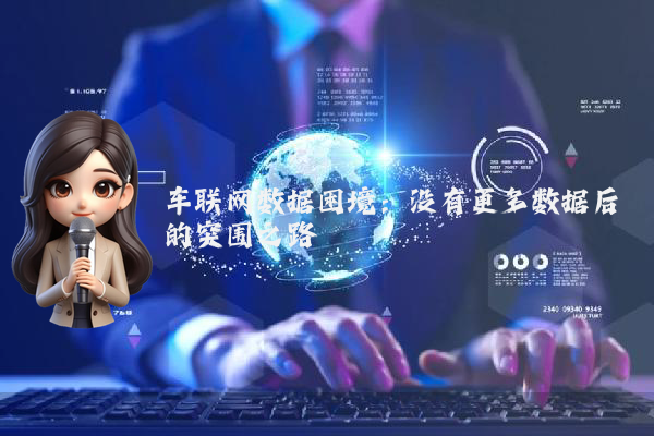 车联网数据困境：没有更多数据后的突围之路