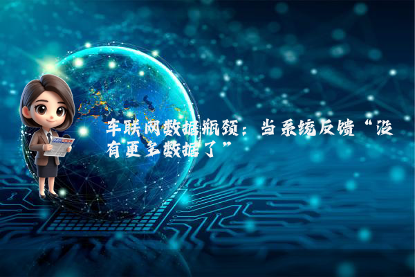 车联网数据瓶颈：当系统反馈“没有更多数据了”