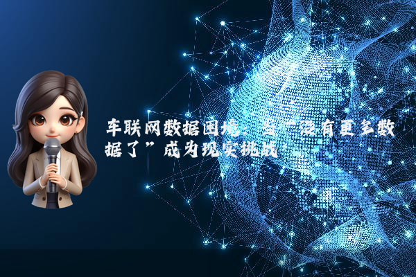 车联网数据困境：当“没有更多数据了”成为现实挑战