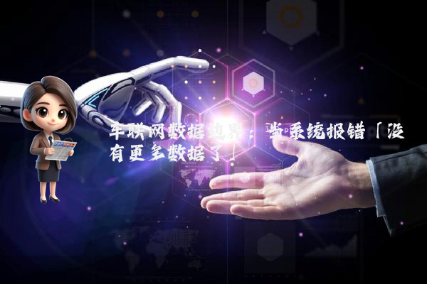车联网数据边界：当系统报错「没有更多数据了」
