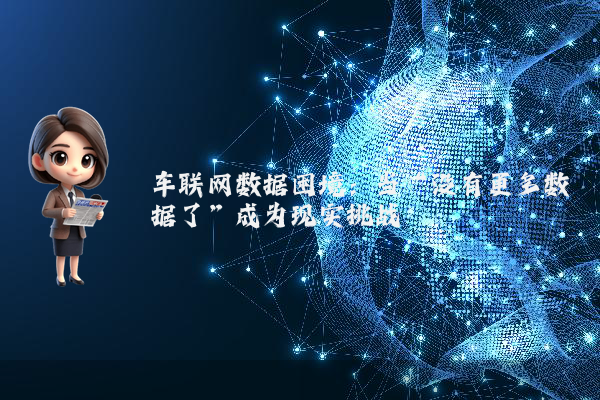车联网数据困境：当“没有更多数据了”成为现实挑战