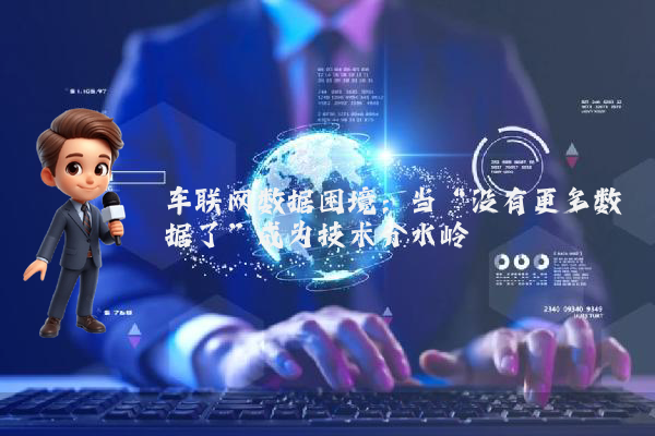 车联网数据困境：当“没有更多数据了”成为技术分水岭