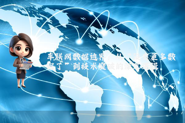 车联网数据边界：从“没有更多数据了”到技术突破的深层逻辑